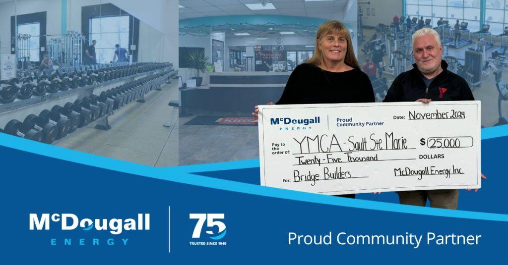 McDougall Energy Donates $25,000 to Support YMCA in Sault Ste. Marie 14 McDougall Energy team member poses with the YMCA staff with presentation cheque